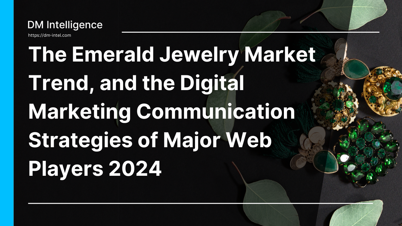 The Emerald Jewelry Market Trend, and the Digital Marketing Communication Strategies of Major Web Players 2024