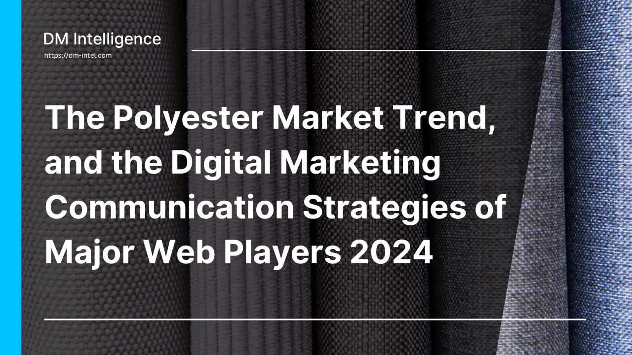 The Polyester Market Trend, and the Digital Marketing Communication Strategies of Major Web Players 2024